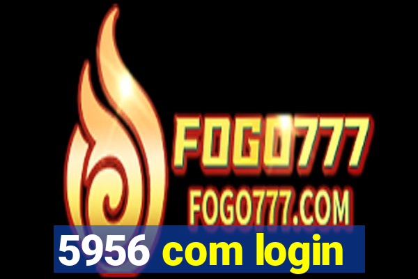 5956 com login